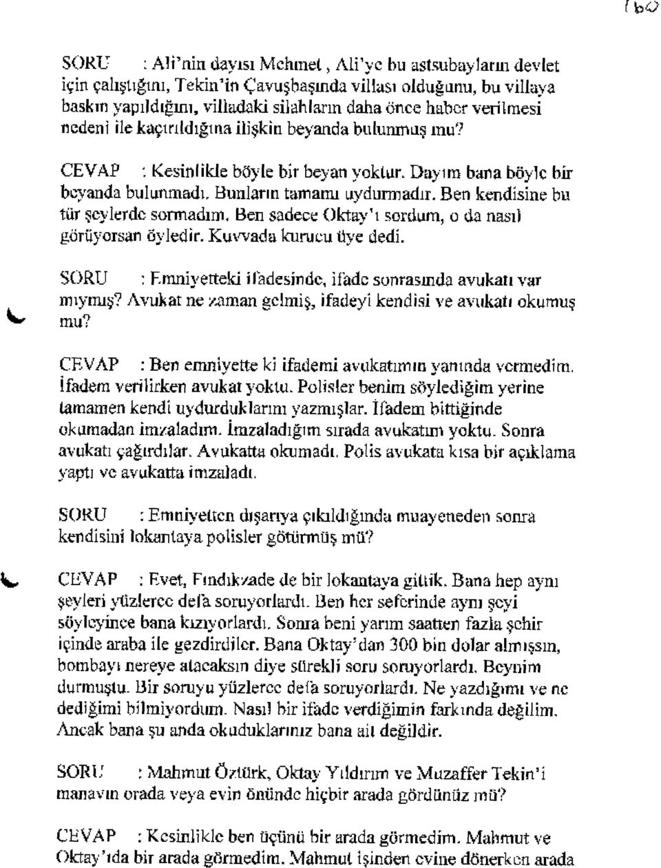 Ben kendısine bu tür şcykrdc sormadırm Ben sadece Oktay'ı sordum, o da nasıt görüyorsan Öyledîr. Kuv^vadakurueuÜye dedi. SORU : Emniyetteki iladesindc, iiadc sonrasında avukatı var nnymış?