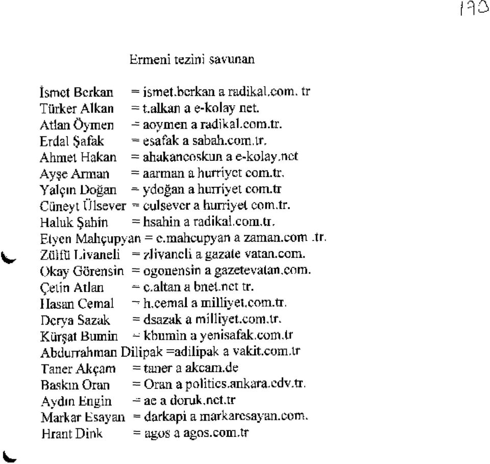 Zül iü T, İ vaneli = zl ivanc li a gazale vatan. com. Okay Gürensin = ogonensin a gazetevalan,com. Çeiİn AtJan = c.altan a bnet.nct tr. I Iasan Ce mal ^ h, cem al a milliy eı< com.tr. Dc rya Sazak = dsazak a m111 iyet.