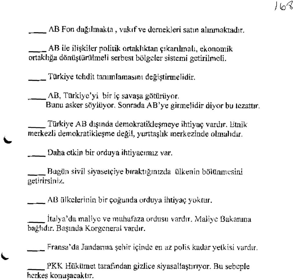 Türkiye AB dışmda demokratikleşmeye ihtiyaç vardm Litnik merkezli demokratîkleşme değil, yuntaşlık merkezinde olmalıdir. gelirirsiniz. Daha ctkin bir orduya îhtiyacırruz var.