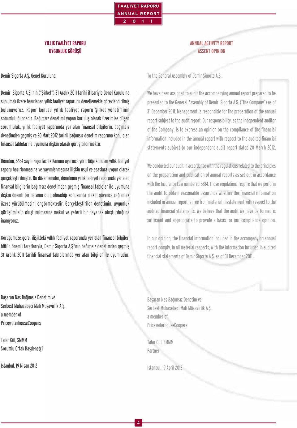 Ba ms z denetimi yapan kurulufl olarak üzerimize düflen sorumluluk, y ll k faaliyet raporunda yer alan finansal bilgilerin, ba ms z denetimden geçmifl ve 20 Mart 2012 tarihli ba ms z denetim raporuna