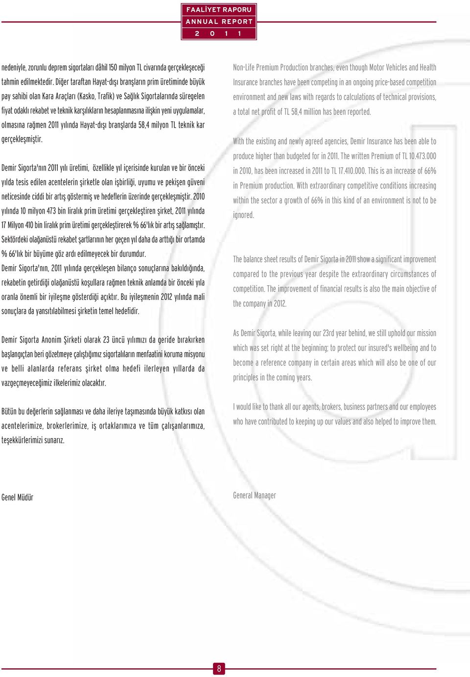 iliflkin yeni uygulamalar, olmas na ra men 2011 y l nda Hayat-d fl branfllarda 58,4 milyon TL teknik kar gerçekleflmifltir.