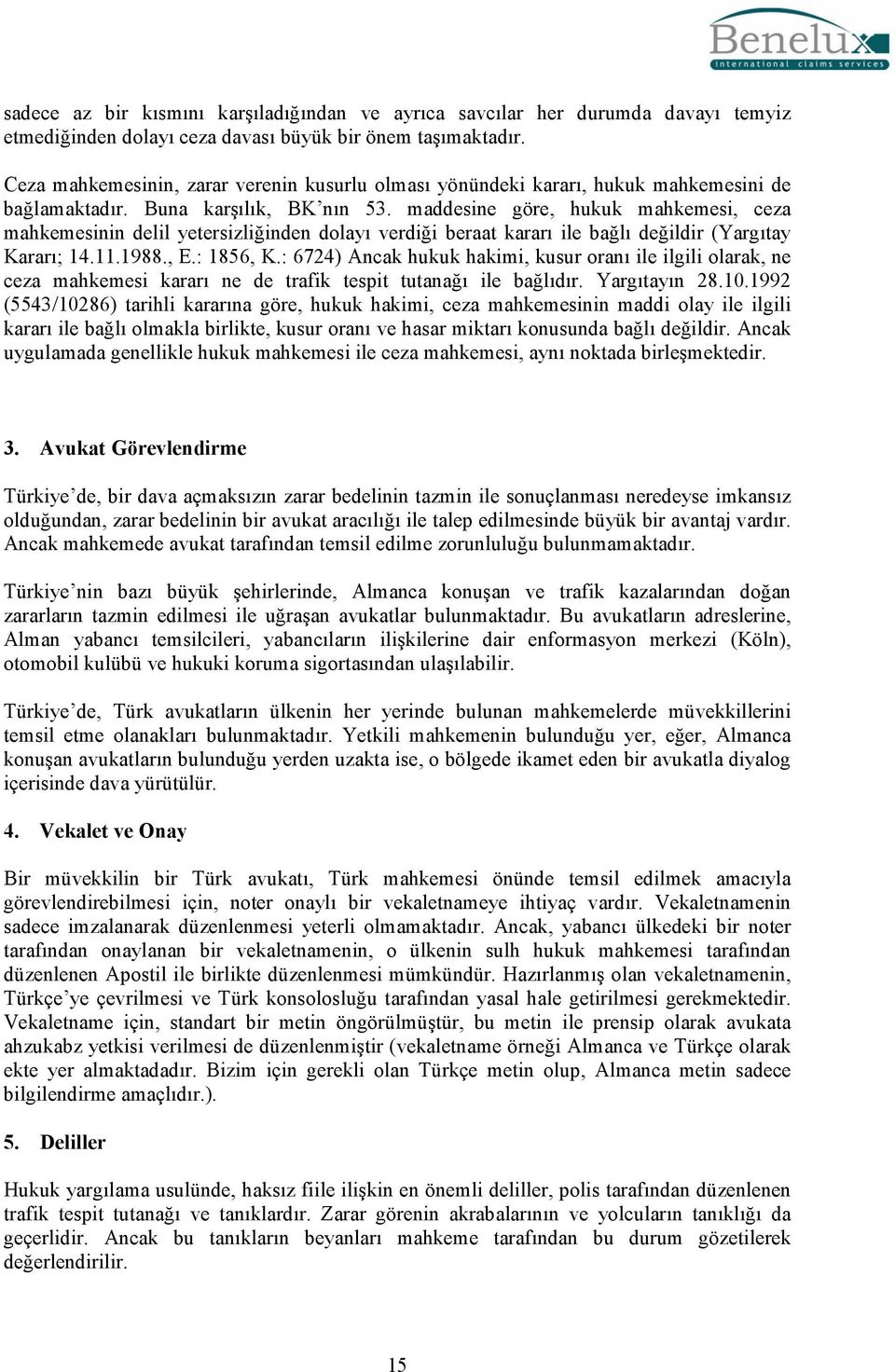 maddesine göre, hukuk mahkemesi, ceza mahkemesinin delil yetersizliğinden dolayı verdiği beraat kararı ile bağlı değildir (Yargıtay Kararı; 14.11.1988., E.: 1856, K.