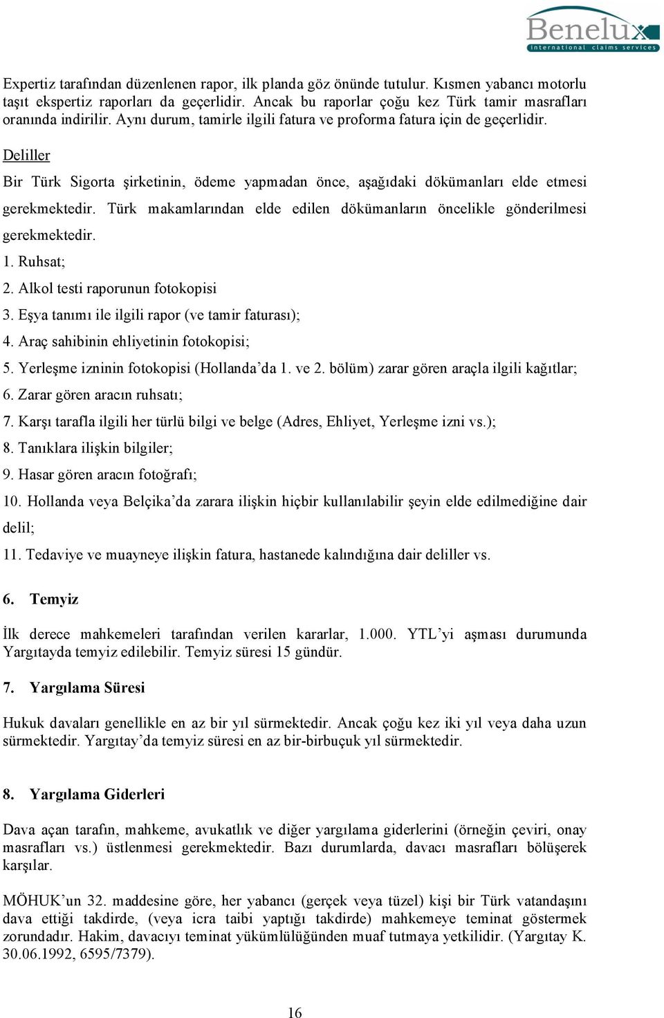 Deliller Bir Türk Sigorta şirketinin, ödeme yapmadan önce, aşağıdaki dökümanları elde etmesi gerekmektedir. Türk makamlarından elde edilen dökümanların öncelikle gönderilmesi gerekmektedir. 1.