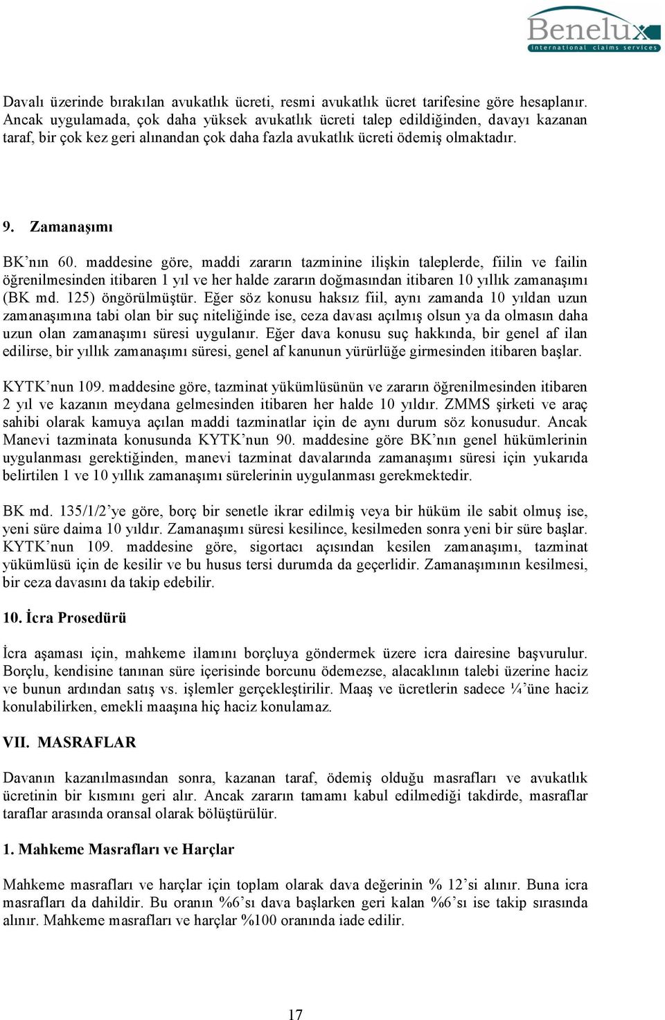 maddesine göre, maddi zararın tazminine ilişkin taleplerde, fiilin ve failin öğrenilmesinden itibaren 1 yıl ve her halde zararın doğmasından itibaren 10 yıllık zamanaşımı (BK md. 125) öngörülmüştür.