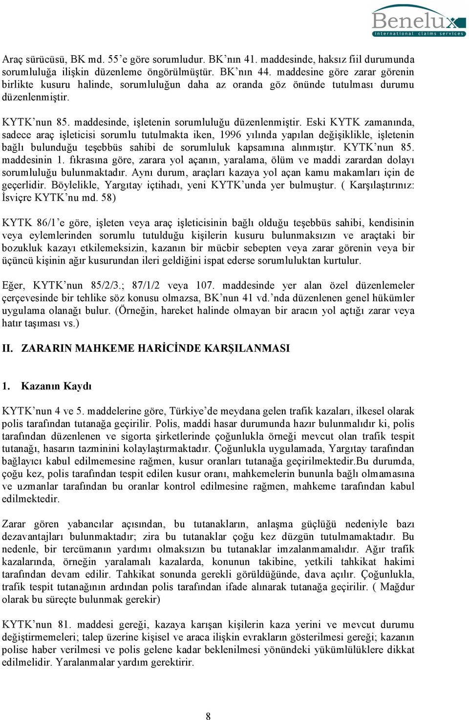 Eski KYTK zamanında, sadece araç işleticisi sorumlu tutulmakta iken, 1996 yılında yapılan değişiklikle, işletenin bağlı bulunduğu teşebbüs sahibi de sorumluluk kapsamına alınmıştır. KYTK nun 85.