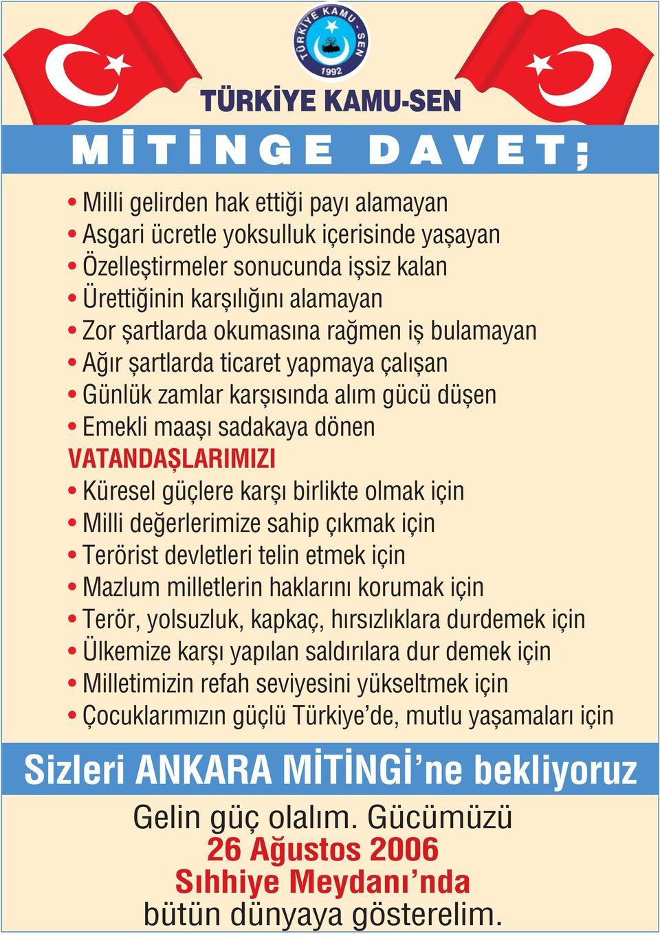 birlikte olmak için Milli de erlerimize sahip ç kmak için Terörist devletleri telin etmek için Mazlum milletlerin haklar n korumak için Terör, yolsuzluk, kapkaç, h rs zl klara durdemek için Ülkemize