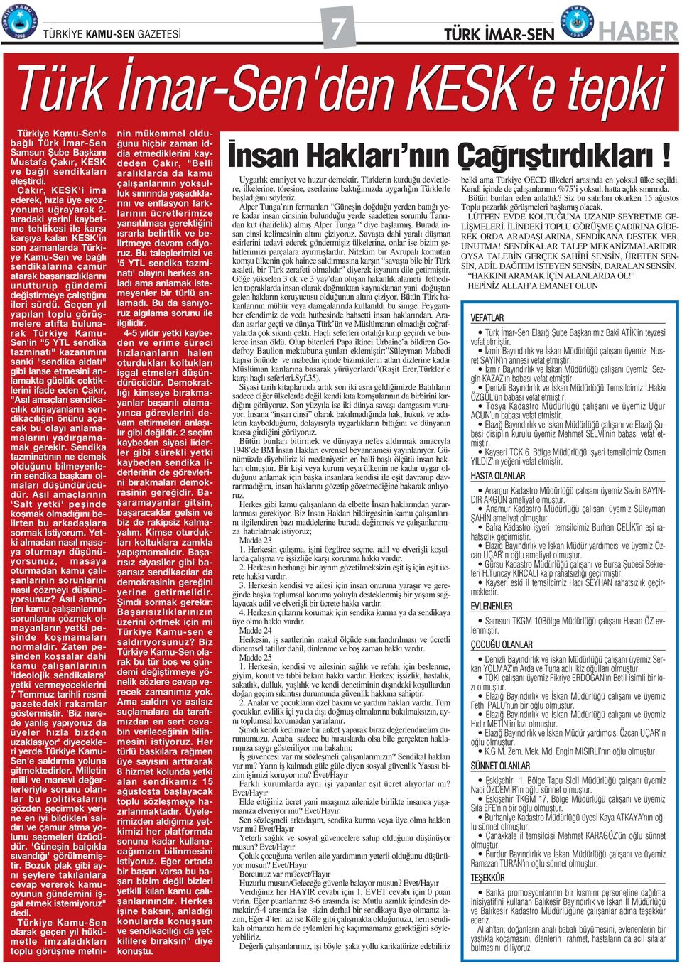 s radaki yerini kaybetme tehlikesi ile karfl karfl ya kalan KESK'in son zamanlarda Türkiye Kamu-Sen ve ba l sendikalar na çamur atarak baflar s zl klar n unutturup gündemi de ifltirmeye çal flt n