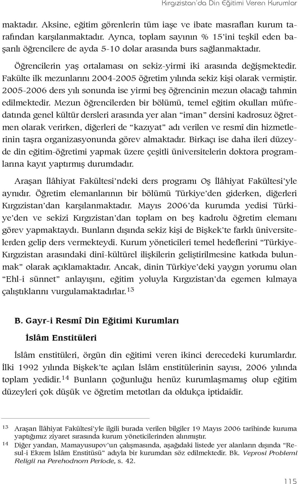 Fakülte ilk mezunlarýný 2004-2005 öðretim yýlýnda sekiz kiþi olarak vermiþtir. 2005-2006 ders yýlý sonunda ise yirmi beþ öðrencinin mezun olacaðý tahmin edilmektedir.