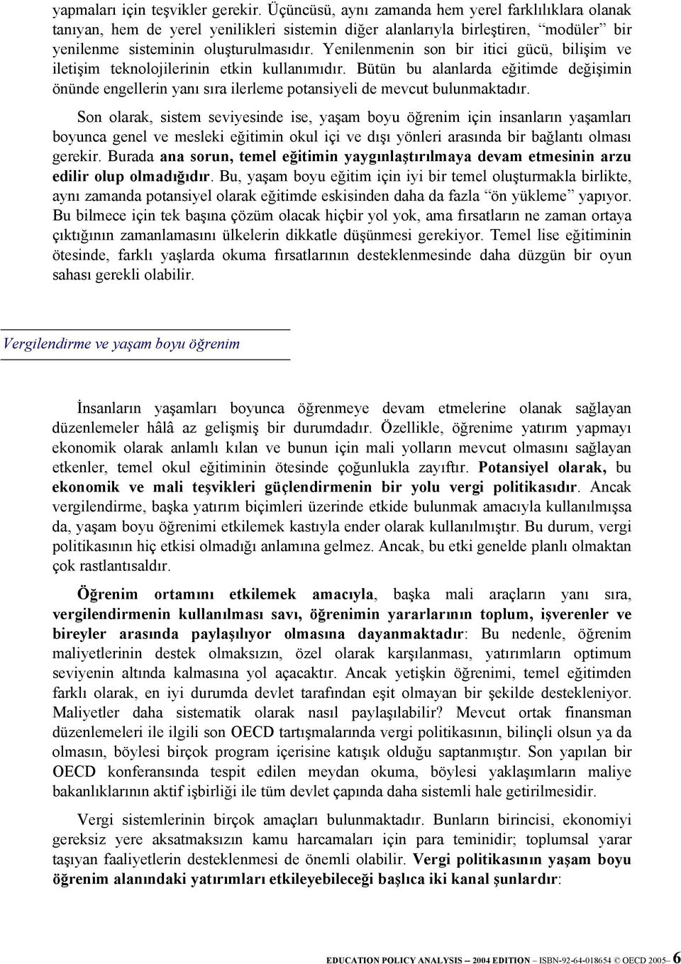 Yenilenmenin son bir itici gücü, bilişim ve iletişim teknolojilerinin etkin kullanımıdır.