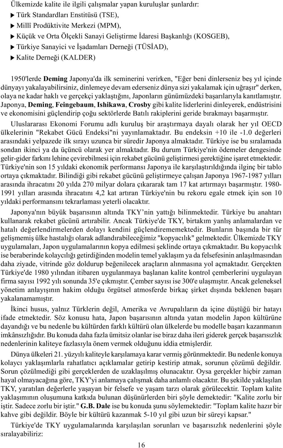 yakalayabilirsiniz, dinlemeye devam ederseniz dünya sizi yakalamak için uðraþýr" derken, olaya ne kadar haklý ve gerçekçi yaklaþtýðýný, Japonlarýn günümüzdeki baþarýlarýyla kanýtlamýþtýr.