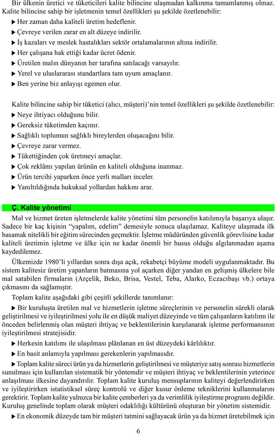 Ýþ kazalarý ve meslek hastalýklarý sektör ortalamalarýnýn altýna indirilir. Her çalýþana hak ettiði kadar ücret ödenir. Üretilen malýn dünyanýn her tarafýna satýlacaðý varsayýlýr.