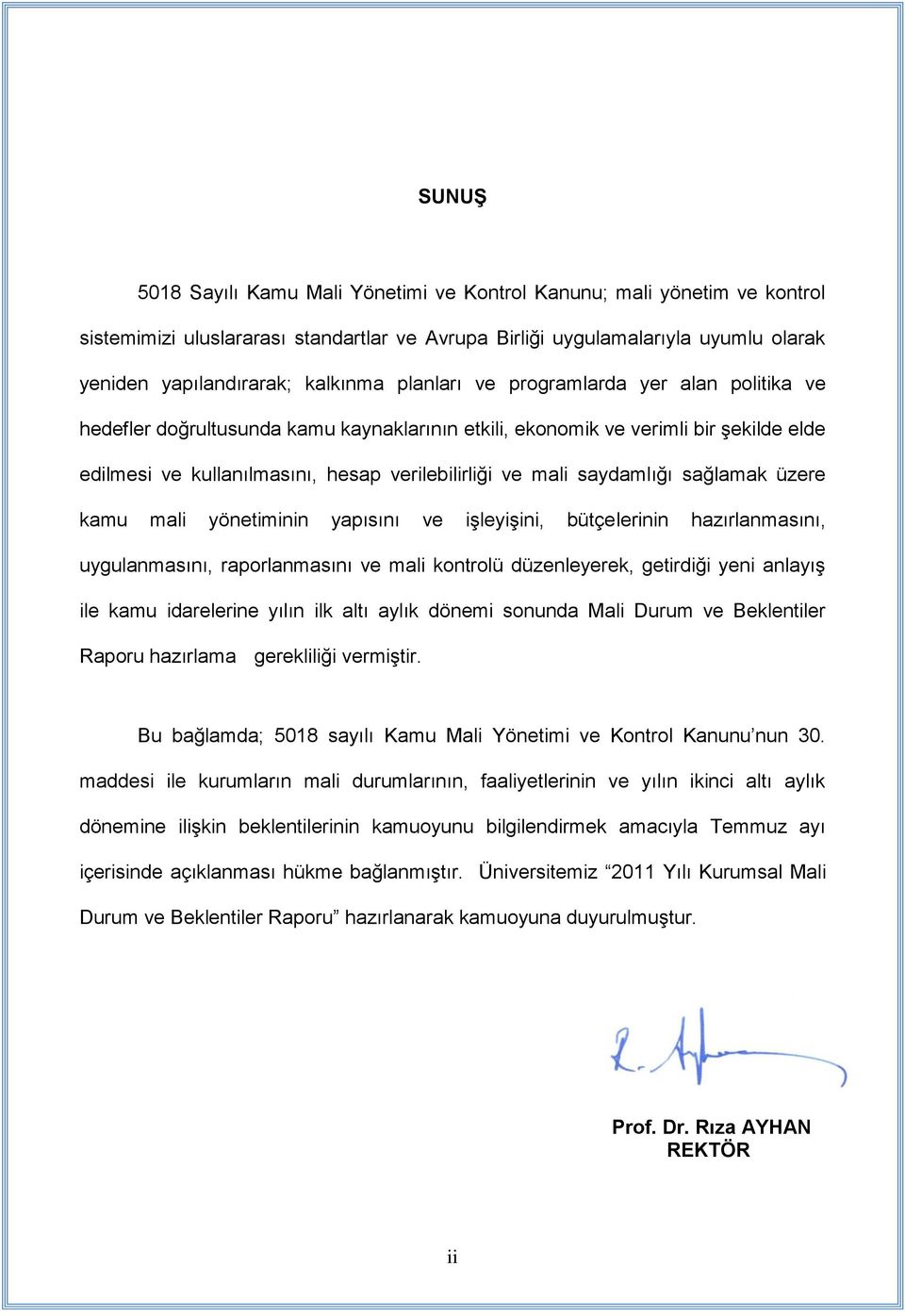 saydamlığı sağlamak üzere kamu mali yönetiminin yapısını ve iģleyiģini, bütçelerinin hazırlanmasını, uygulanmasını, raporlanmasını ve mali kontrolü düzenleyerek, getirdiği yeni anlayıģ ile kamu