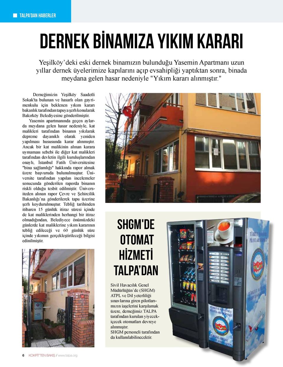 " Derneğimizin Yeşilköy Saadetli Sokak'ta bulunan ve hasarlı olan gayrimenkulu için beklenen yıkım kararı bakanlık tarafından tapuya şerh konularak Bakırköy Belediyesine gönderilmiştir.