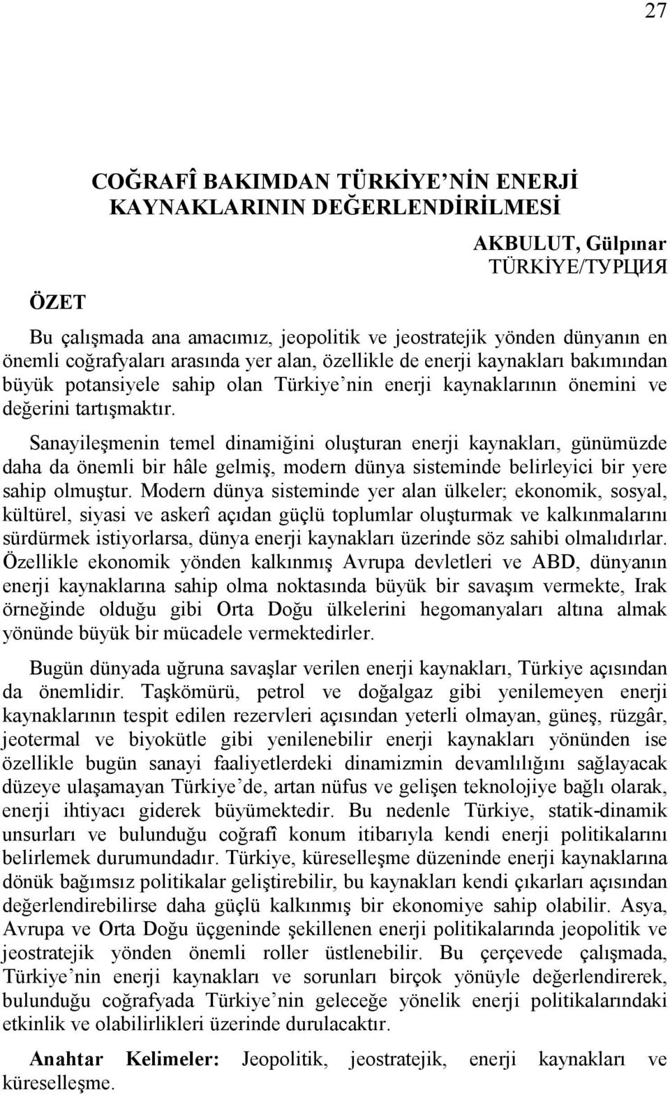 Sanayileşmenin temel dinamiğini oluşturan enerji kaynakları, günümüzde daha da önemli bir hâle gelmiş, modern dünya sisteminde belirleyici bir yere sahip olmuştur.