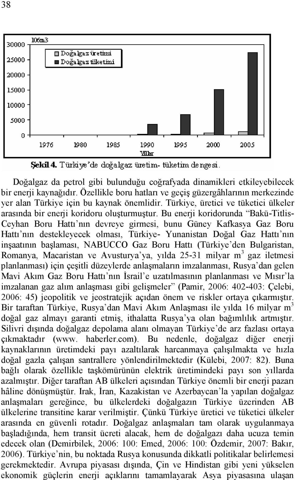 Bu enerji koridorunda Bakü-Titlis- Ceyhan Boru Hattı nın devreye girmesi, bunu Güney Kafkasya Gaz Boru Hattı nın destekleyecek olması, Türkiye- Yunanistan Doğal Gaz Hattı nın inşaatının başlaması,