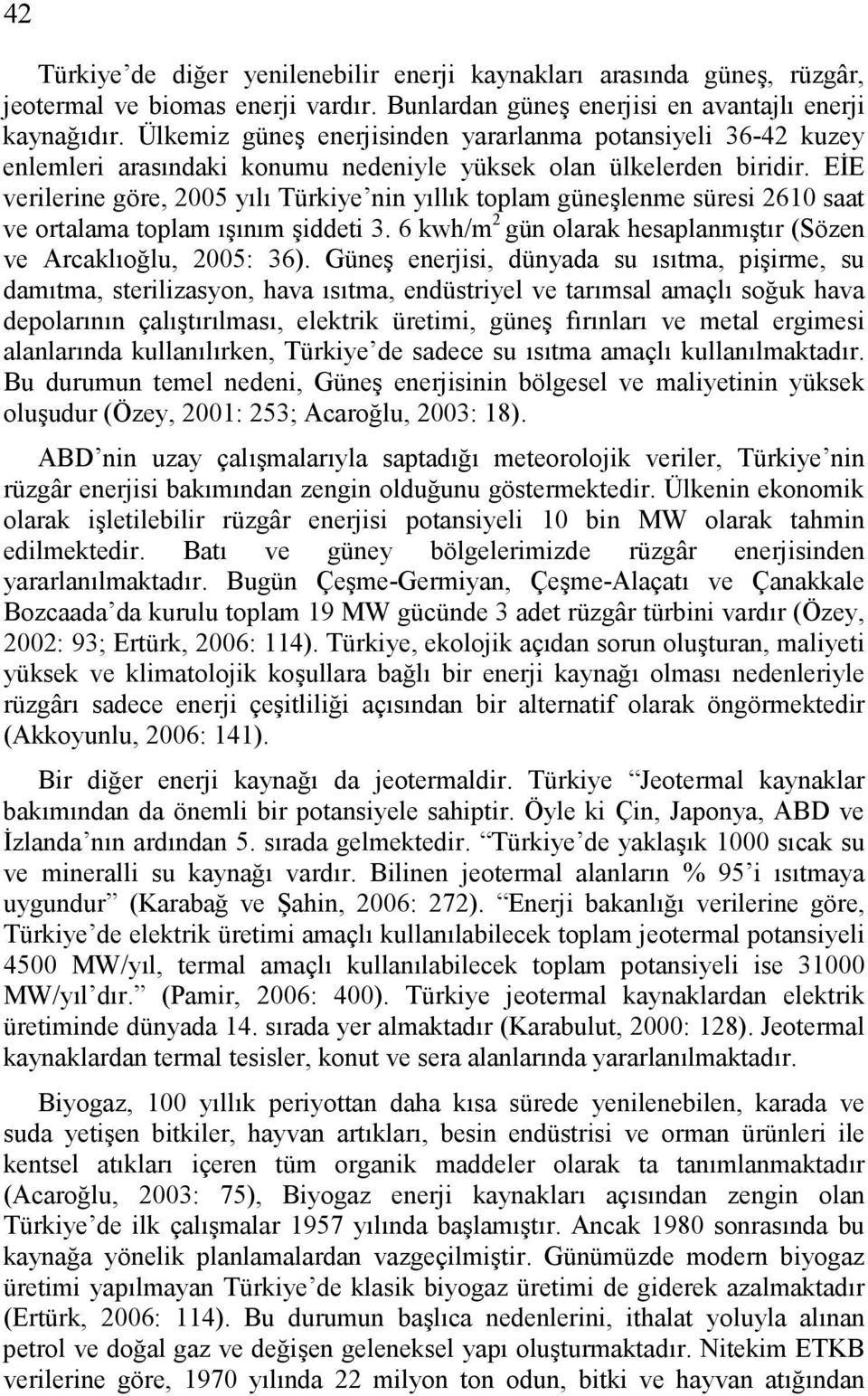 EİE verilerine göre, 2005 yılı Türkiye nin yıllık toplam güneşlenme süresi 2610 saat ve ortalama toplam ışınım şiddeti 3. 6 kwh/m 2 gün olarak hesaplanmıştır (Sözen ve Arcaklıoğlu, 2005: 36).