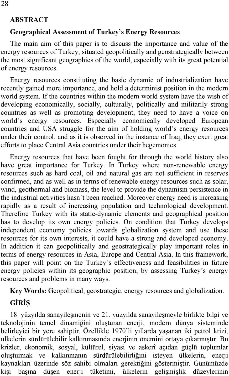 Energy resources constituting the basic dynamic of industrialization have recently gained more importance, and hold a determinist position in the modern world system.