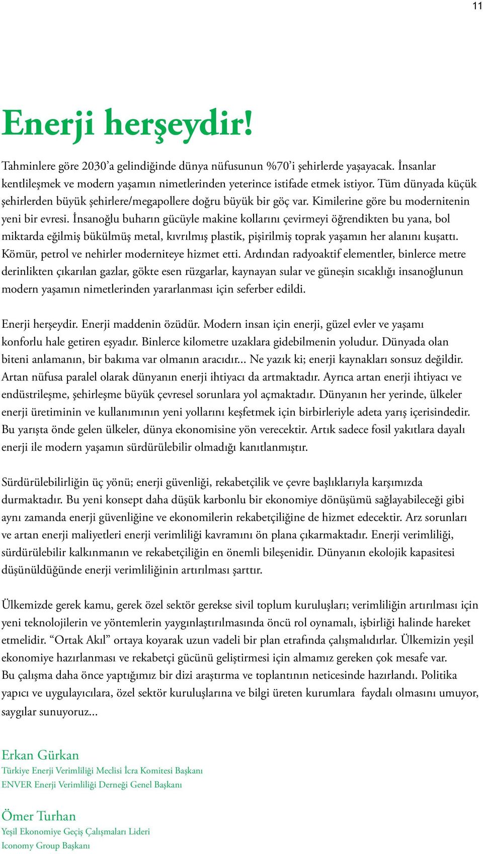 İnsanoğlu buharın gücüyle makine kollarını çevirmeyi öğrendikten bu yana, bol miktarda eğilmiş bükülmüş metal, kıvrılmış plastik, pişirilmiş toprak yaşamın her alanını kuşattı.