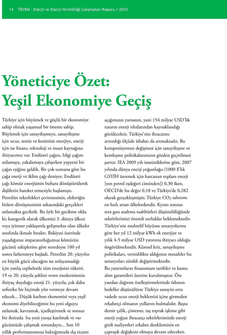 Endüstri çağını, bilgi çağını anlamaya, yakalamaya çalışırken yepyeni bir çağın eşiğine geldik. Bir çok uzmana göre bu çağa enerji ve iklim çağı deniyor.