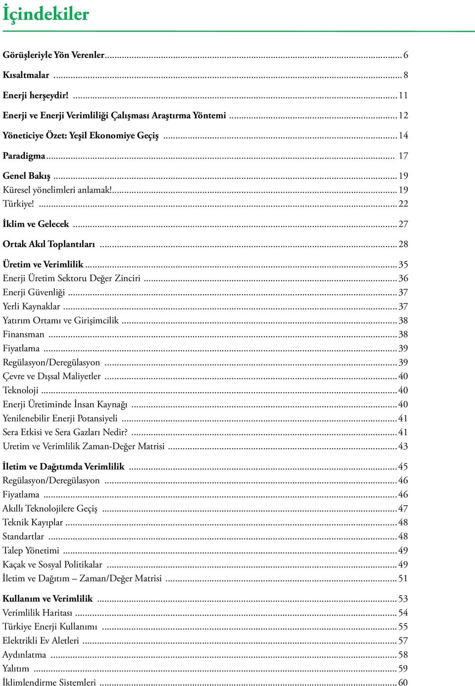 ..36 Enerji Güvenliği...37 Yerli Kaynaklar...37 Yatırım Ortamı ve Girişimcilik...38 Finansman...38 Fiyatlama...39 Regülasyon/Deregülasyon...39 Çevre ve Dışsal Maliyetler...40 Teknoloji.