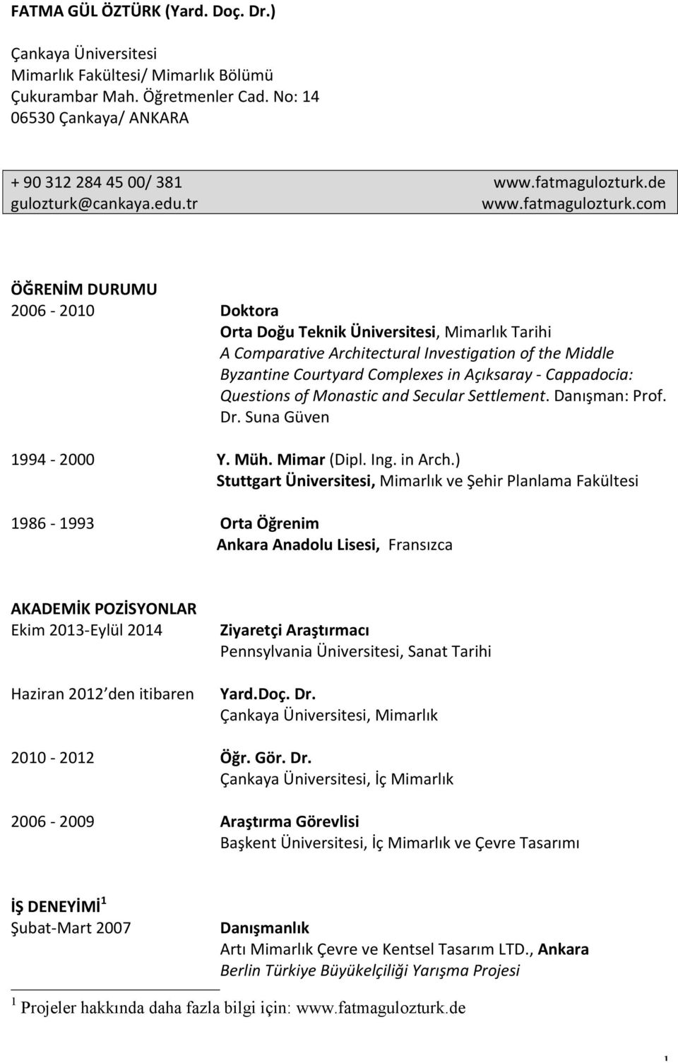 com ÖĞRENİM DURUMU 2006-2010 Doktora Orta Doğu Teknik Üniversitesi, Mimarlık Tarihi A Comparative Architectural Investigation of the Middle Byzantine Courtyard Complexes in Açıksaray - Cappadocia: