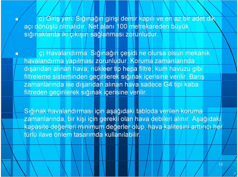 Koruma zamanlarında dışarıdan alınan hava; nükleer tip hepa filtre, kum havuzu gibi filtreleme sisteminden geçirilerek sığınak içerisine verilir.