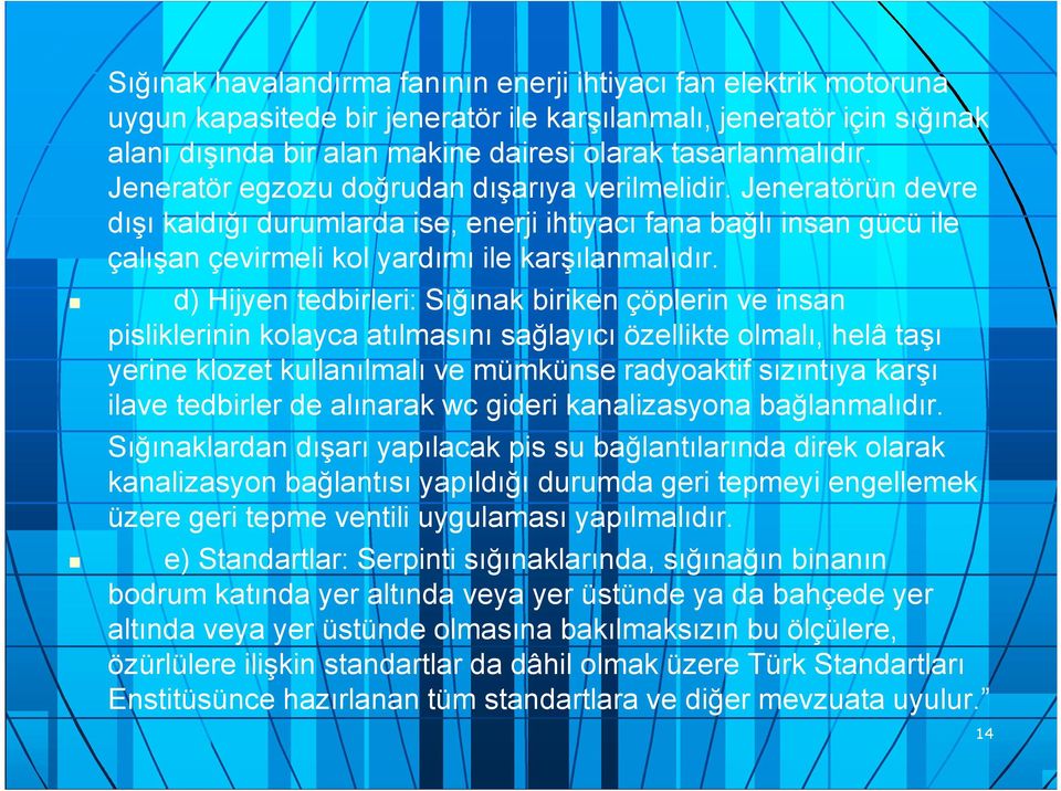 d) Hijyen tedbirleri: Sığınak biriken çöplerin ve insan pisliklerinin kolayca atılmasını sağlayıcı özellikte olmalı, helâ taşı yerine klozet kullanılmalı ve mümkünse radyoaktif sızıntıya karşı ilave