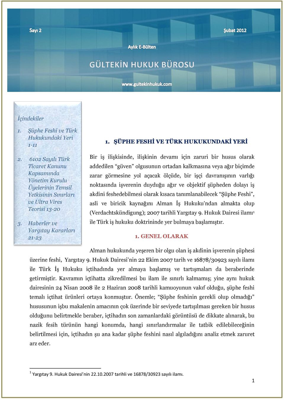 ŞÜPHE FESHİ VE TÜRK HUKUKUNDAKİ YERİ Bir iş ilişkisinde, ilişkinin devamı için zaruri bir husus olarak addedilen güven olgusunun ortadan kalkmasına veya ağır biçimde zarar görmesine yol açacak