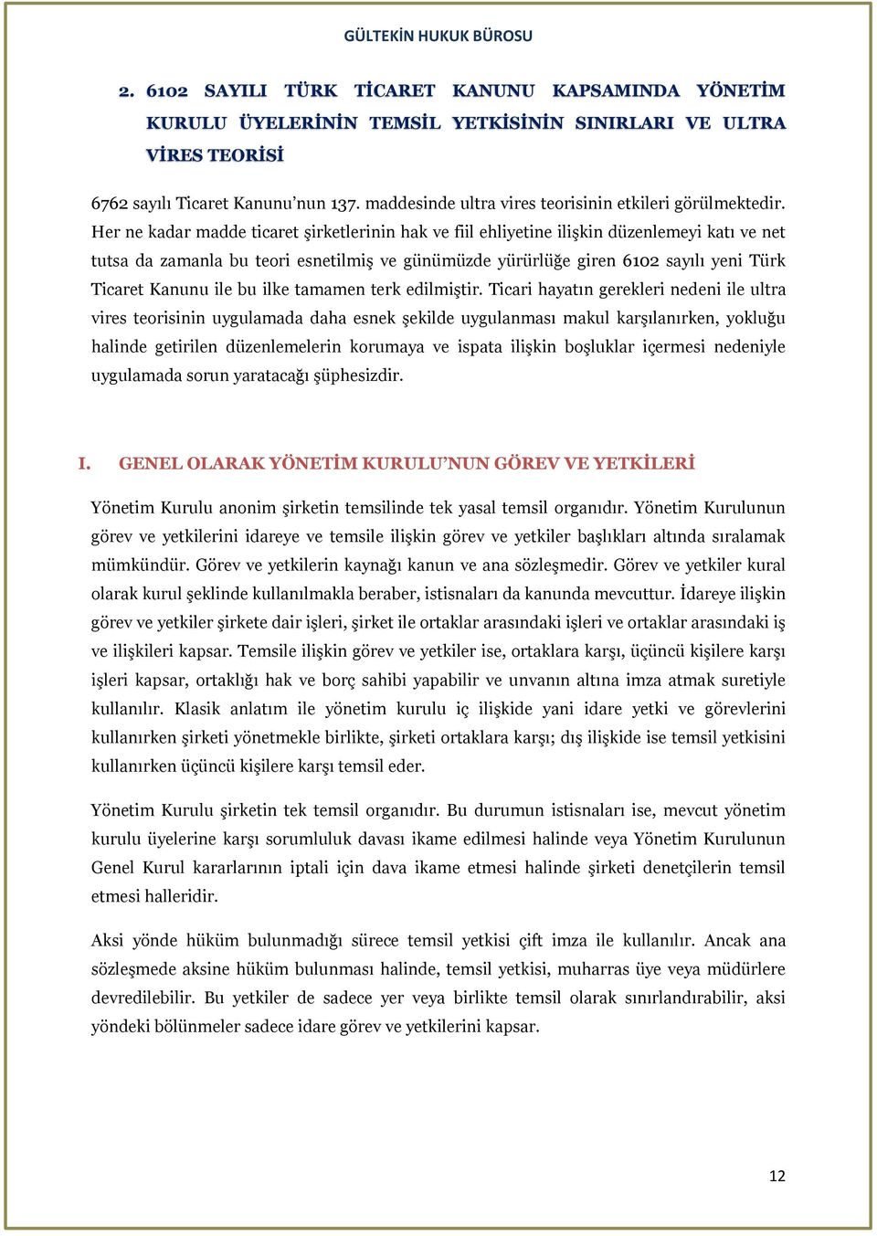 Her ne kadar madde ticaret şirketlerinin hak ve fiil ehliyetine ilişkin düzenlemeyi katı ve net tutsa da zamanla bu teori esnetilmiş ve günümüzde yürürlüğe giren 6102 sayılı yeni Türk Ticaret Kanunu