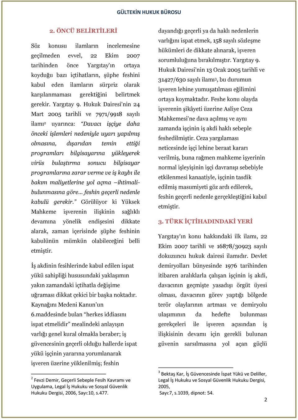 Hukuk Dairesi nin 24 Mart 2005 tarihli ve 7971/9918 sayılı ilamı 2 uyarınca: Davacı işçiye daha önceki işlemleri nedeniyle uyarı yapılmış olmasına, dışarıdan temin ettiği programları bilgisayarına