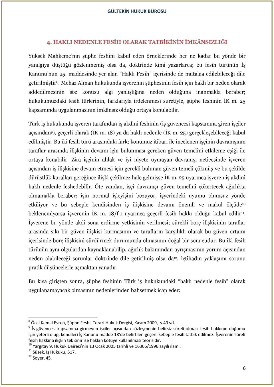 Mehaz Alman hukukunda işverenin şüphesinin fesih için haklı bir neden olarak addedilmesinin söz konusu algı yanlışlığına neden olduğuna inanmakla beraber; hukukumuzdaki fesih türlerinin, farklarıyla