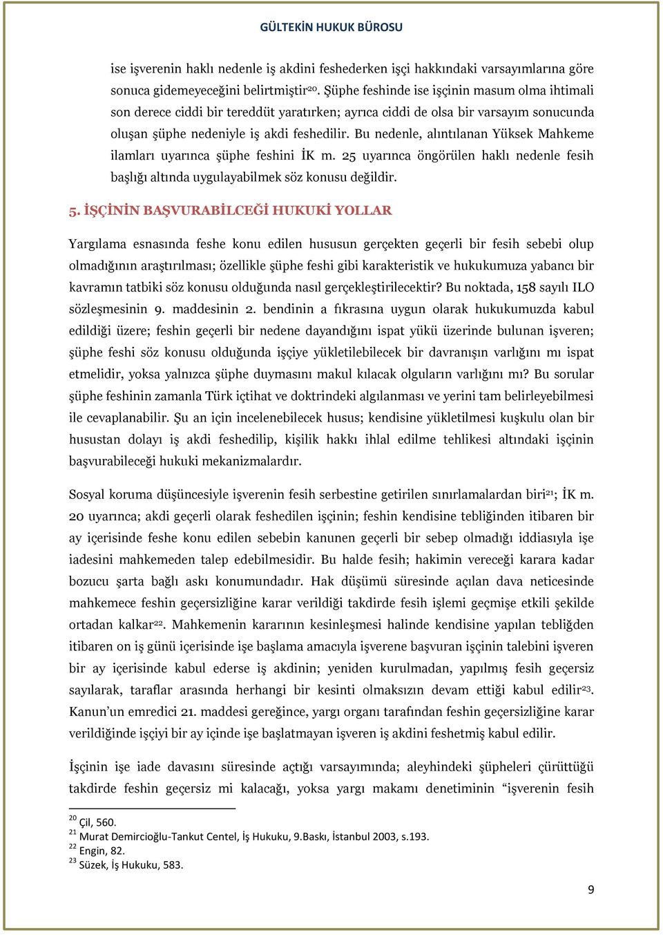 Bu nedenle, alıntılanan Yüksek Mahkeme ilamları uyarınca şüphe feshini İK m. 25 uyarınca öngörülen haklı nedenle fesih başlığı altında uygulayabilmek söz konusu değildir. 5.