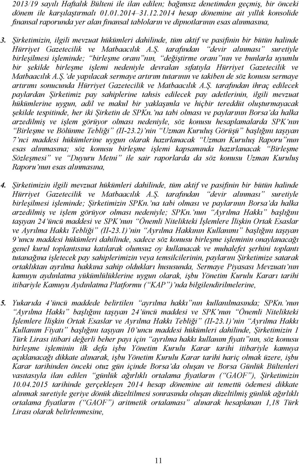 Şirketimizin, ilgili mevzuat hükümleri dahilinde, tüm aktif ve pasifinin bir bütün halinde Hürriyet Gazetecilik ve Matbaacılık A.Ş. tarafından devir alınması suretiyle birleşilmesi işleminde;