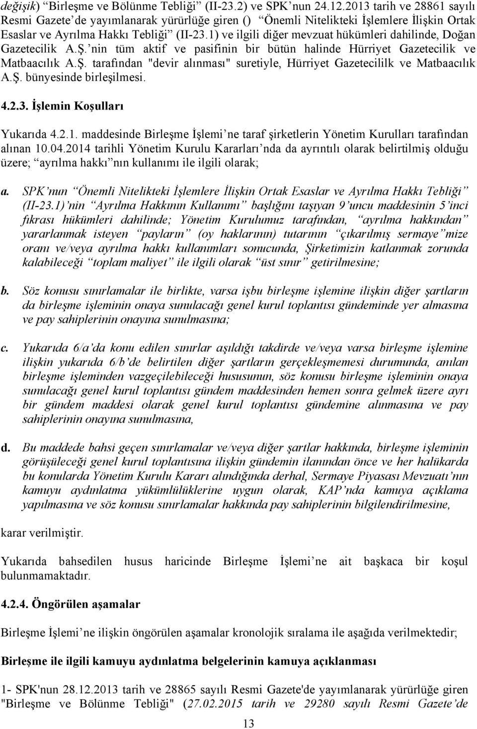 1) ve ilgili diğer mevzuat hükümleri dahilinde, Doğan Gazetecilik A.Ş. nin tüm aktif ve pasifinin bir bütün halinde Hürriyet Gazetecilik ve Matbaacılık A.Ş. tarafından "devir alınması" suretiyle, Hürriyet Gazetecililk ve Matbaacılık A.