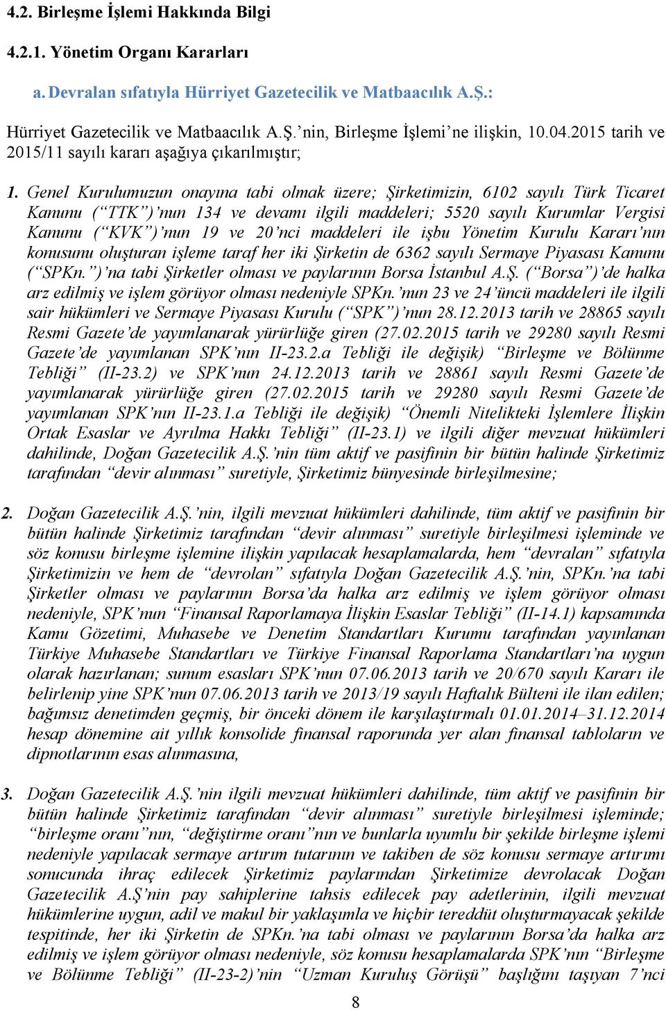 Genel Kurulumuzun onayına tabi olmak üzere; Şirketimizin, 6102 sayılı Türk Ticaret Kanunu ( TTK ) nun 134 ve devamı ilgili maddeleri; 5520 sayılı Kurumlar Vergisi Kanunu ( KVK ) nun 19 ve 20 nci