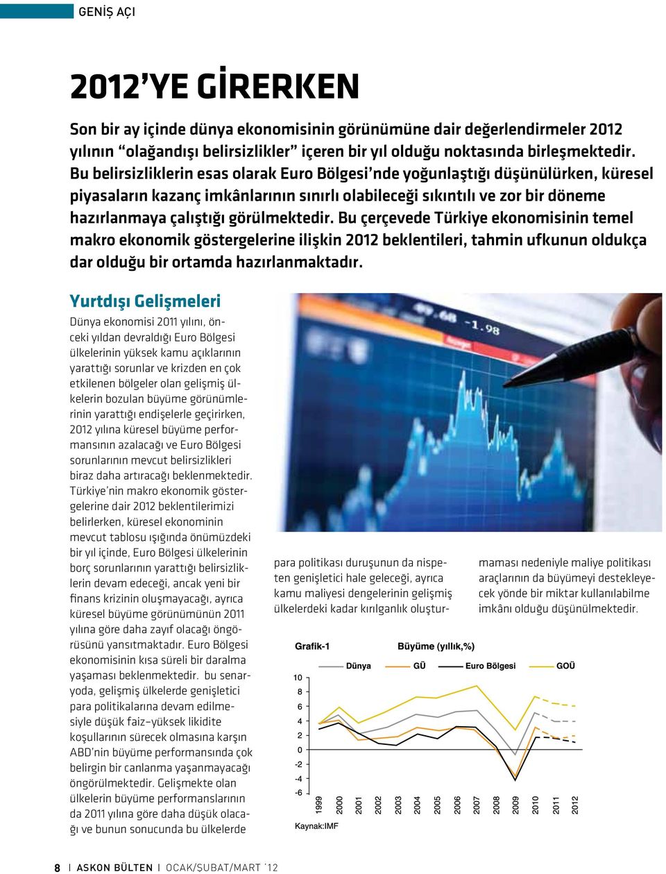 görülmektedir. Bu çerçevede Türkiye ekonomisinin temel makro ekonomik göstergelerine ilişkin 2012 beklentileri, tahmin ufkunun oldukça dar olduğu bir ortamda hazırlanmaktadır.