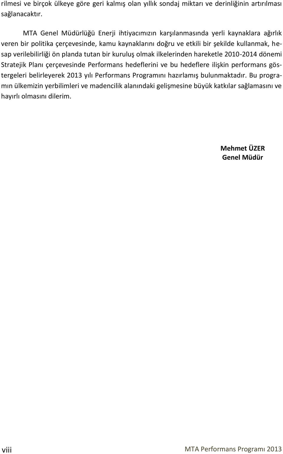 verilebilirliği ön planda tutan bir kuruluş olmak ilkelerinden hareketle 2010-2014 dönemi Stratejik Planı çerçevesinde Performans hedeflerini ve bu hedeflere ilişkin performans