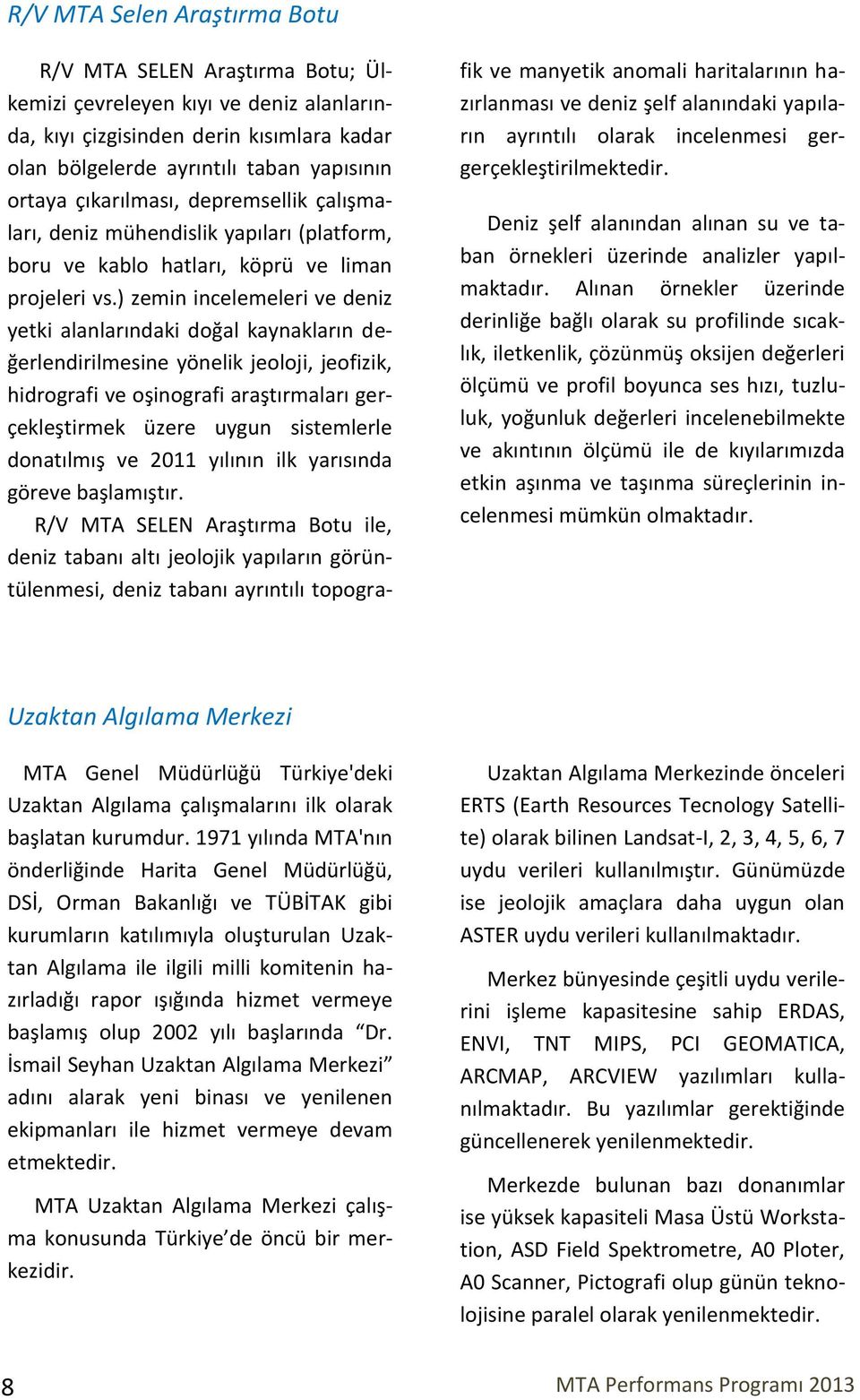 ) zemin incelemeleri ve deniz yetki alanlarındaki doğal kaynakların değerlendirilmesine yönelik jeoloji, jeofizik, hidrografi ve oşinografi araştırmaları gerçekleştirmek üzere uygun sistemlerle