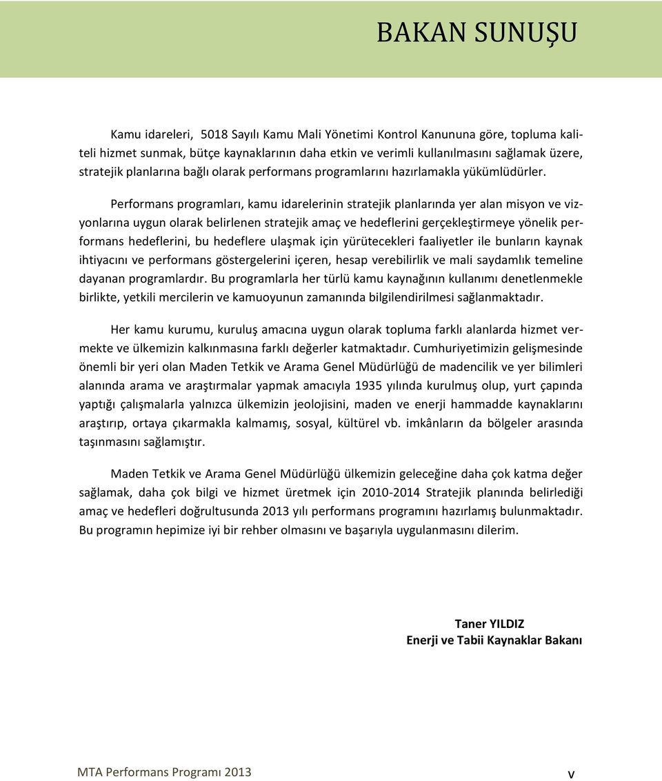 Performans programları, kamu idarelerinin stratejik planlarında yer alan misyon ve vizyonlarına uygun olarak belirlenen stratejik amaç ve hedeflerini gerçekleştirmeye yönelik performans hedeflerini,