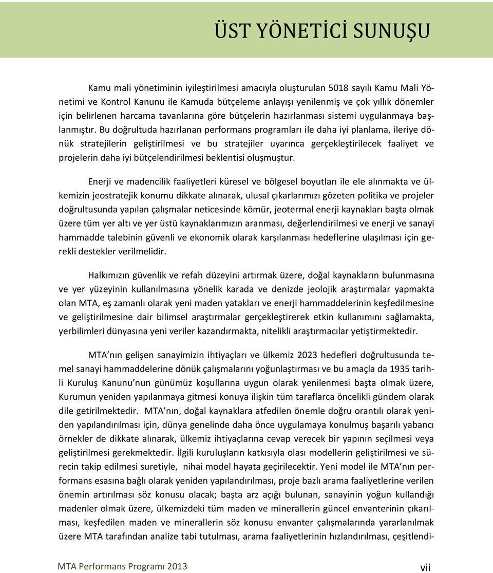 Bu doğrultuda hazırlanan performans programları ile daha iyi planlama, ileriye dönük stratejilerin geliştirilmesi ve bu stratejiler uyarınca gerçekleştirilecek faaliyet ve projelerin daha iyi