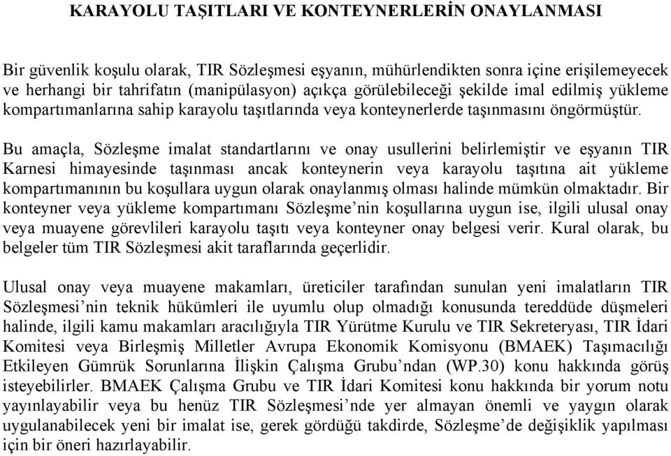 Bu amaçla, Sözleşme imalat standartlarını ve onay usullerini belirlemiştir ve eşyanın TIR Karnesi himayesinde taşınması ancak konteynerin veya karayolu taşıtına ait yükleme kompartımanının bu