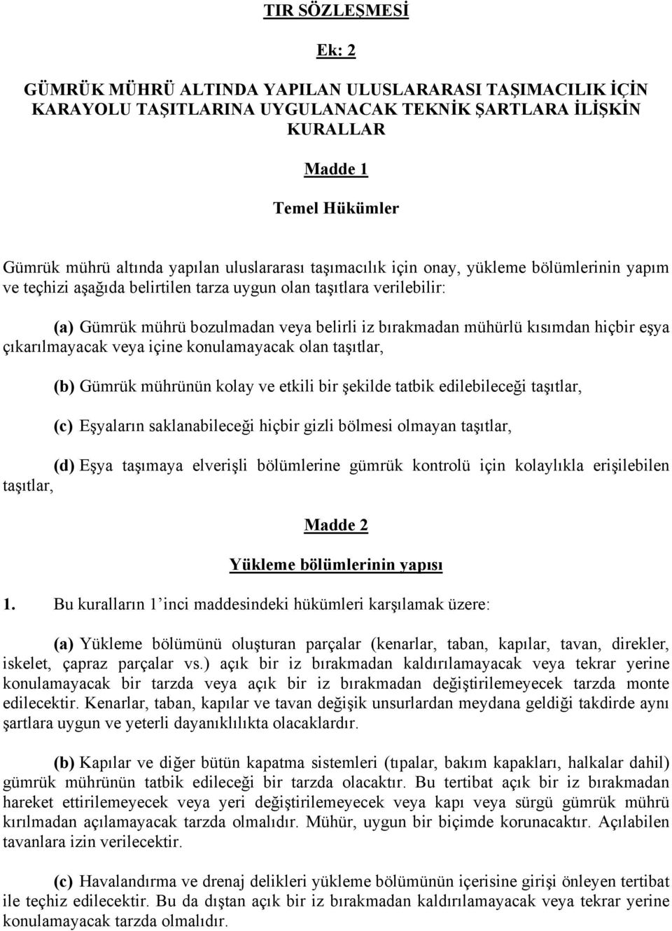 kısımdan hiçbir eşya çıkarılmayacak veya içine konulamayacak olan taşıtlar, (b) Gümrük mührünün kolay ve etkili bir şekilde tatbik edilebileceği taşıtlar, (c) Eşyaların saklanabileceği hiçbir gizli