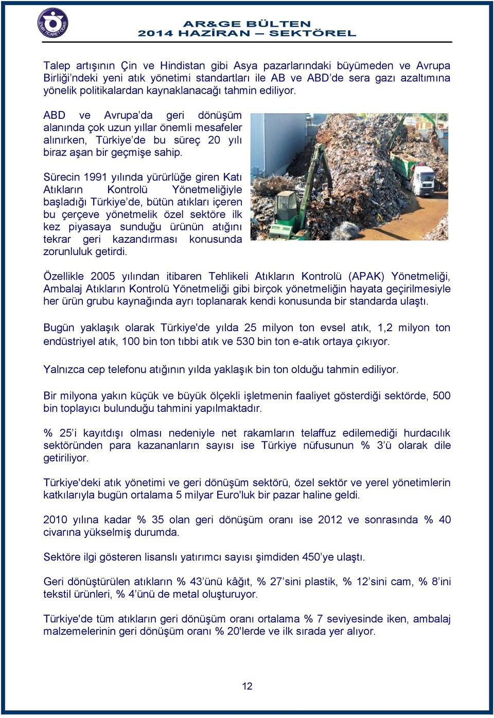 Sürecin 1991 yılında yürürlüğe giren Katı Atıkların Kontrolü Yönetmeliğiyle başladığı Türkiye de, bütün atıkları içeren bu çerçeve yönetmelik özel sektöre ilk kez piyasaya sunduğu ürünün atığını
