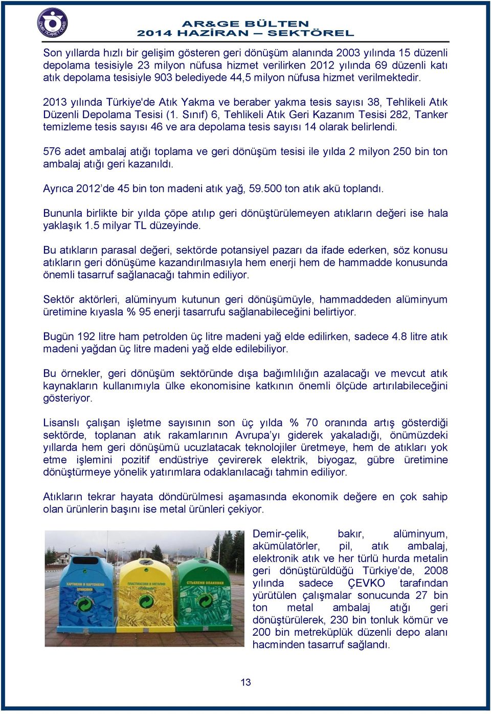 Sınıf) 6, Tehlikeli Atık Geri Kazanım Tesisi 282, Tanker temizleme tesis sayısı 46 ve ara depolama tesis sayısı 14 olarak belirlendi.