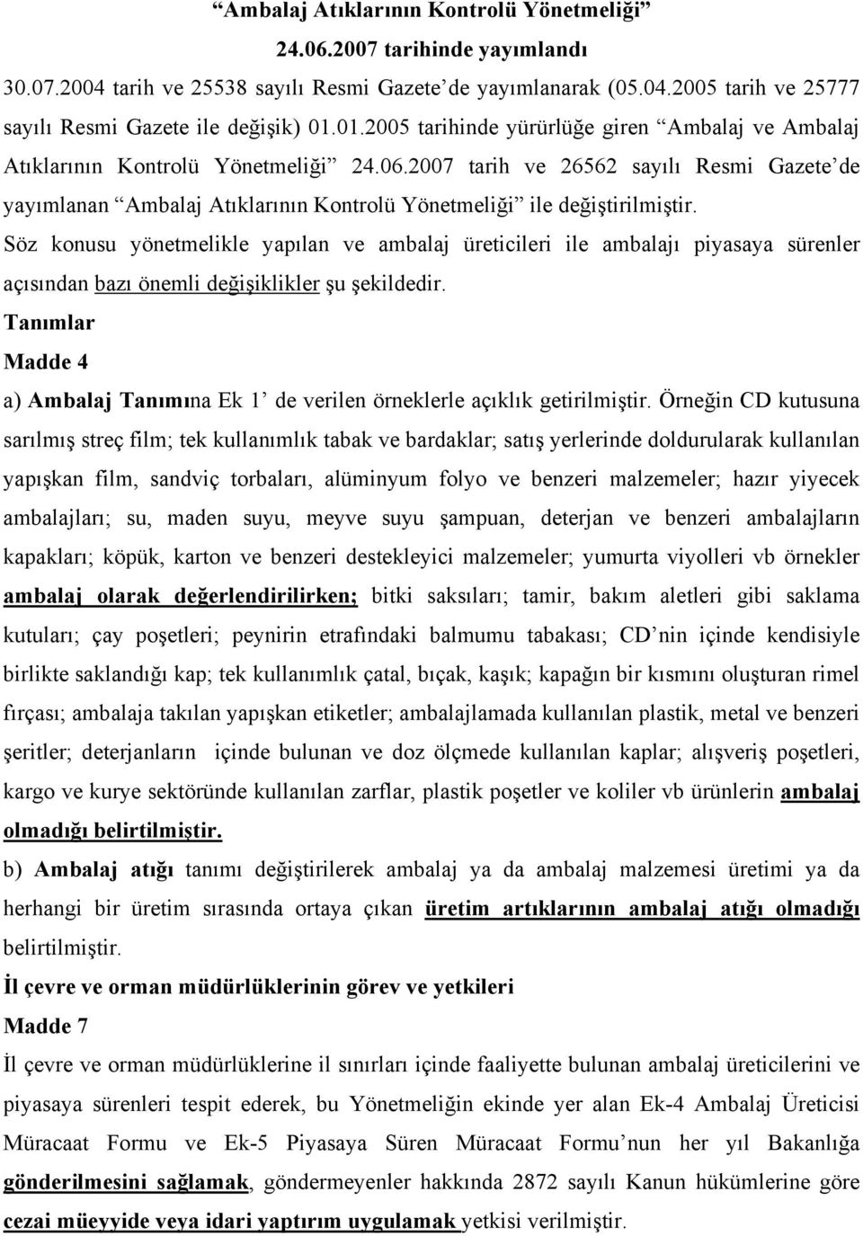 2007 tarih ve 26562 sayılı Resmi Gazete de yayımlanan Ambalaj Atıklarının Kontrolü Yönetmeliği ile değiştirilmiştir.