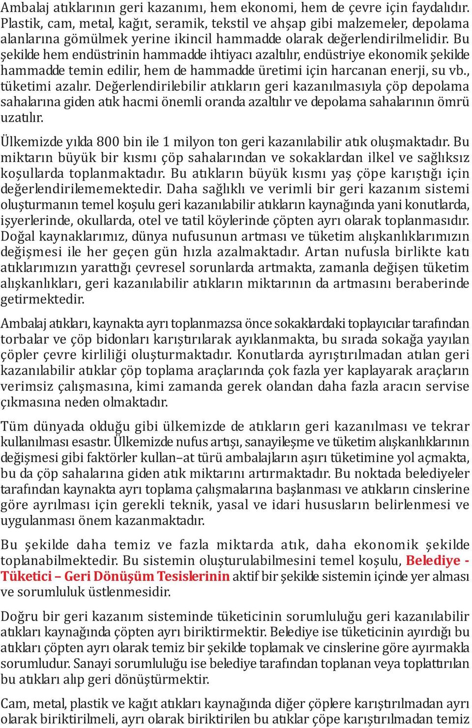 Bu þekilde hem endüstrinin hammadde ihtiyacý azaltýlýr, endüstriye ekonomik þekilde hammadde temin edilir, hem de hammadde üretimi için harcanan enerji, su vb., tüketimi azalýr.