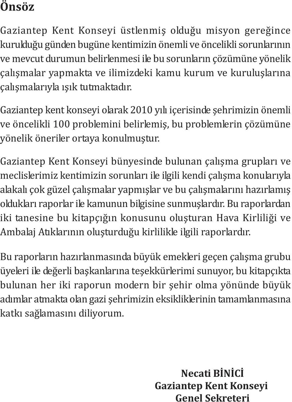 Gaziantep kent konseyi olarak 2010 yýlý içerisinde þehrimizin önemli ve öncelikli 100 problemini belirlemiþ, bu problemlerin çözümüne yönelik öneriler ortaya konulmuþtur.