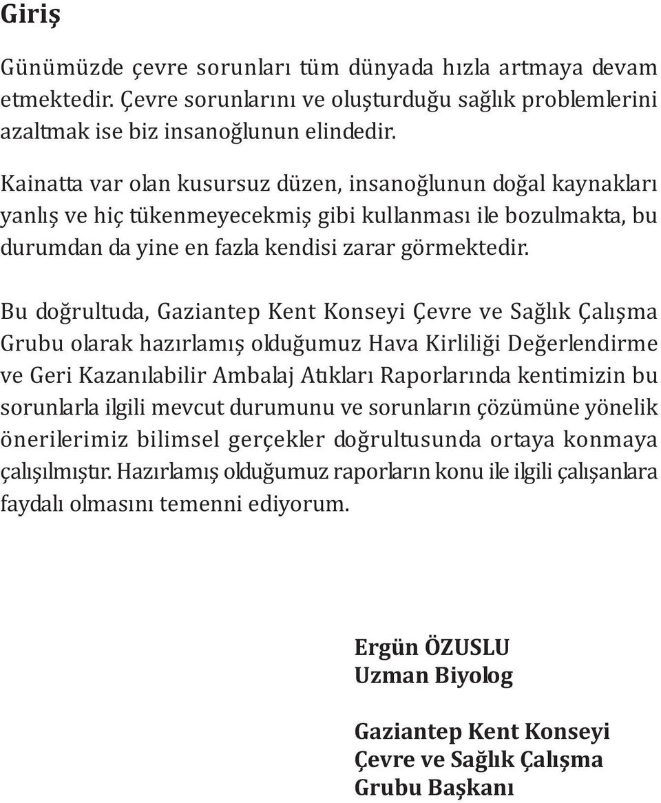 Bu doðrultuda, Gaziantep Kent Konseyi Çevre ve Saðlýk Çalýþma Grubu olarak hazýrlamýþ olduðumuz Hava Kirliliði Deðerlendirme ve Geri Kazanýlabilir Ambalaj Atýklarý Raporlarýnda kentimizin bu