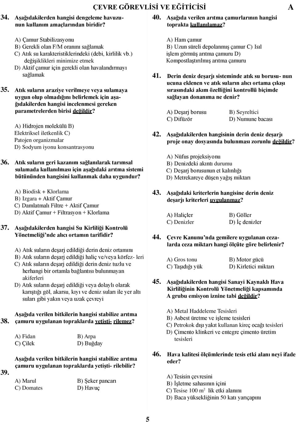 ) değiģiklikleri minimize etmek D) ktif çamur için gerekli olan havalandırmayı sağlamak tık suların araziye verilmeye veya sulamaya uygun olup olmadığını belirlemek için aģağıdakilerden hangisi