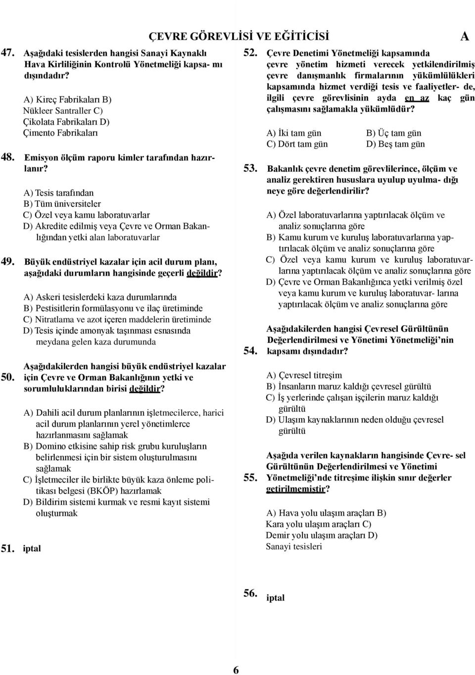 ) Tesis tarafından B) Tüm üniversiteler C) Özel veya kamu laboratuvarlar D) kredite edilmiģ veya Çevre ve Orman Bakanlığından yetki alan laboratuvarlar Büyük endüstriyel kazalar için acil durum